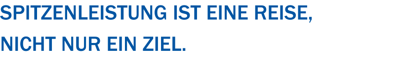 Spitzenleistung ist eine Reise,  nicht nur ein Ziel.