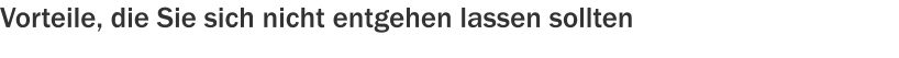 Vorteile, die Sie sich nicht entgehen lassen sollten